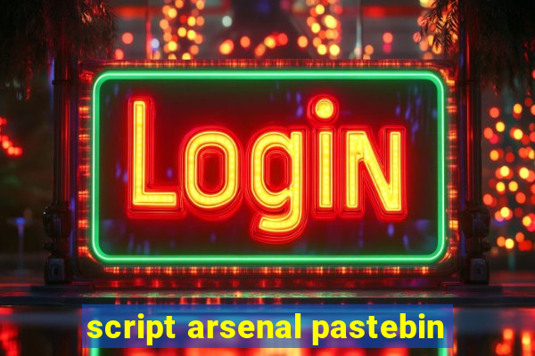 script arsenal pastebin